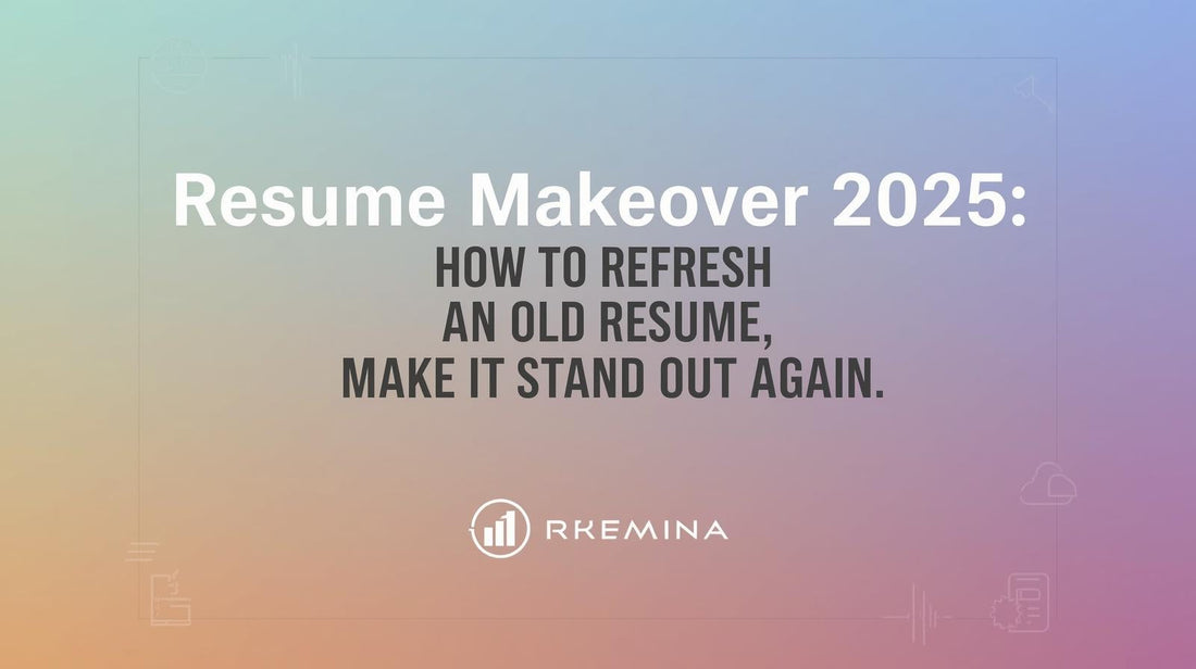 Resume Makeover 2025: How to Refresh an Old Resume and Make It Stand Out Again